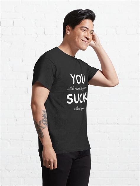 You Suck You Will Be Missed It S Gonna Suck Without You T Shirt By