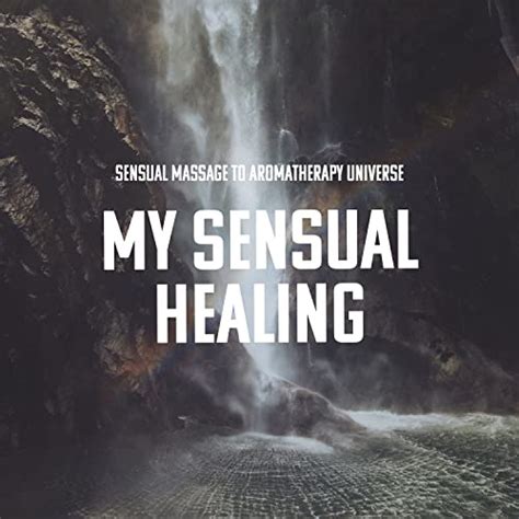 My Sensual Healing Von Sensual Massage To Aromatherapy Universe Bei