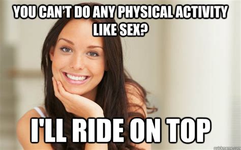 You Cant Do Any Physical Activity Like Sex Ill Ride On Top Good