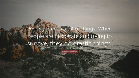 Discover and share damian marley quotes. Damian Marley Quote: "Poverty breeds a lot of things. When ...