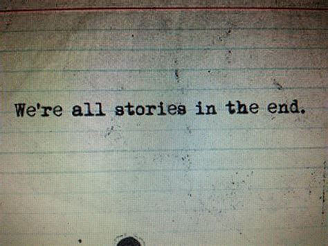 Usually, they appear as a separate paragraph (or series of paragraphs) with a different font, a change in the line spacing, or a wider margin. "We're all stories in the end" - another potential quote for a tattoo... Not sure if I want this ...