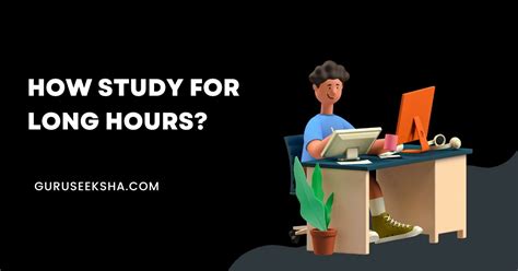 How To Study For Long Hours Guruseeksha