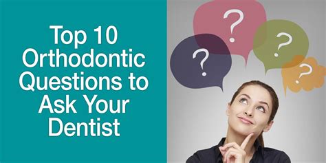 Top Ten Orthodontic Questions To Ask Your Dentist