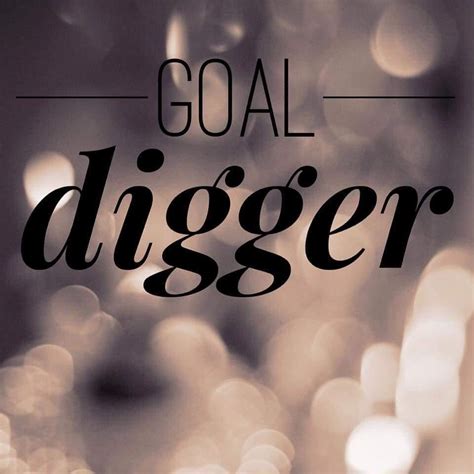 Are You A Goal Digger I Am 😉 Goaldigger Inspirational Quotes Goal