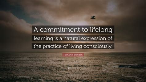 Nathaniel Branden Quote “a Commitment To Lifelong Learning Is A