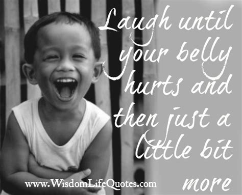 Laugh Until Your Belly Hurts Wisdom Life Quotes