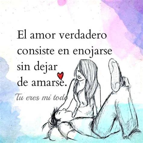 El Amor Verdadero Consiste En Enojarse Sin Dejar E Amarse Lu Eres Mi Tod Dopl R Com