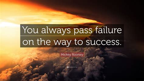 Always get married in the morning. Mickey Rooney Quote: "You always pass failure on the way ...
