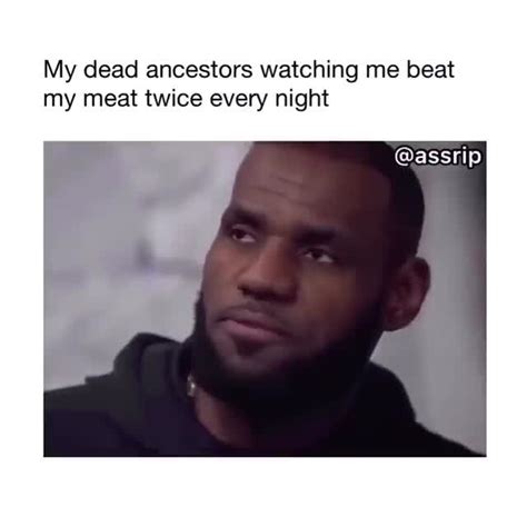 My Dead Ancestors Watching Me Beat My Meat Twice Every Night