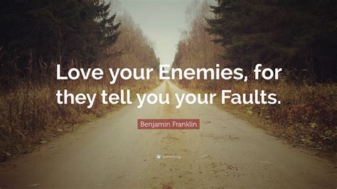 Benjamin Franklin Quote: “Love your Enemies, for they tell you your