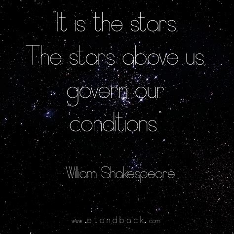 It Is The Stars The Stars Above Us Govern Our Conditions