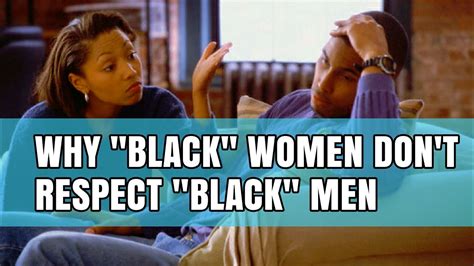 WHY BLACK WOMEN DON T RESPECT BLACK MEN YouTube