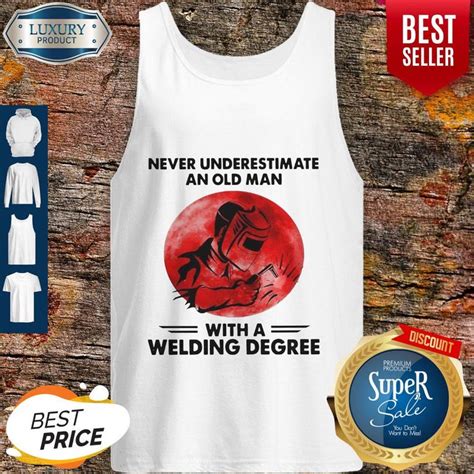 Never Underestimate Old Man With A Welding Degree Shirt