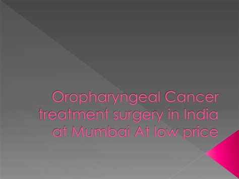 Ppt Oropharyngeal Cancer Treatment Surgery In India At Mumbai At