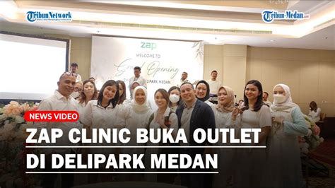 Zap Clinic Buka Outlet Di Delipark Medan Ada Promo Treatment Dan