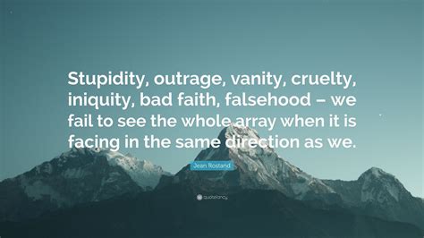 Jean Rostand Quote “stupidity Outrage Vanity Cruelty Iniquity Bad