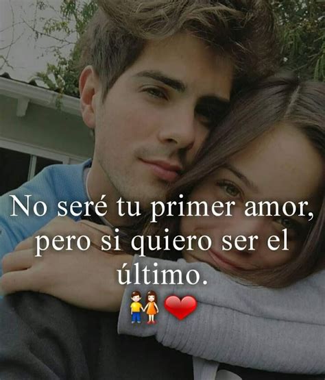 No Seré Tu Primer Amor Pero Si Quiero Ser El último Frasespw