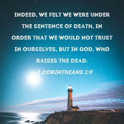 2 Corinthians 1:9 Indeed, we felt we were under the sentence of death