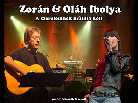 Ibolya oláh (born 31 january 1978) is a hungarian pop singer. Zorán és Oláh Ibolya - A szerelemnek múlnia kell | Music ...