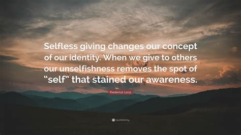 Frederick Lenz Quote Selfless Giving Changes Our Concept Of Our