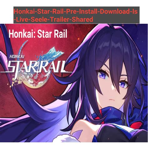 Honkai Star Rail Pre Install Download Is Live Seele Trailer Shared