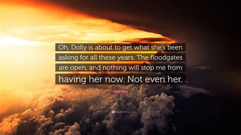 Alexa Riley Quote Oh Dolly Is About To Get What Shes Been Asking For All These Years The