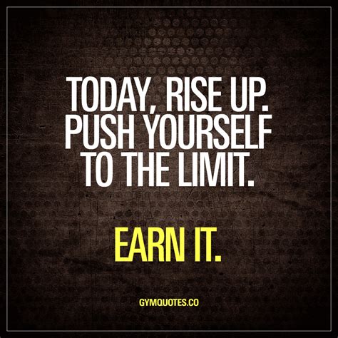 Today Rise Up Push Yourself To The Limit Earn It Gym Motivation Quote