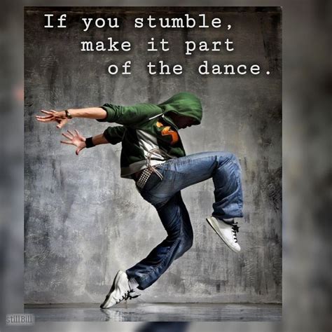 If You Stumble Make It Part Of The Dance Becauseitis How To Make