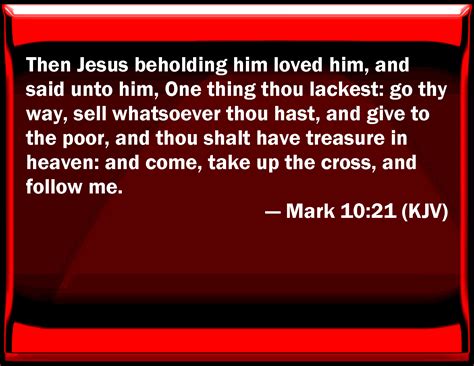 Mark 10:21 Then Jesus beholding him loved him, and said to him, One