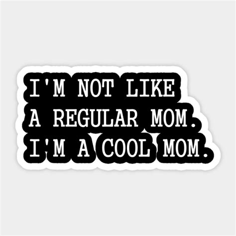 Im Not Like A Regular Mom Im A Cool Mom Im Not Like A Regular Mom
