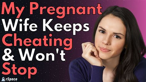 My Pregnant Wife Keeps Cheating And Wont Stop Reddit Relationship Advice Youtube