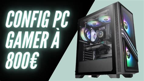 Config Pc Gamer à 800€ 2021 Youtube