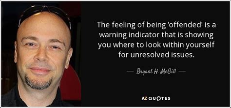 Bryant H Mcgill Quote The Feeling Of Being Offended Is A Warning