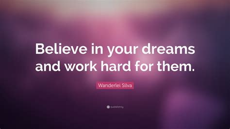 Wanderlei Silva Quote Believe In Your Dreams And Work Hard For Them