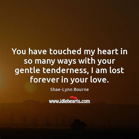 You Have Touched My Heart In So Many Ways With Your Gentle Idlehearts