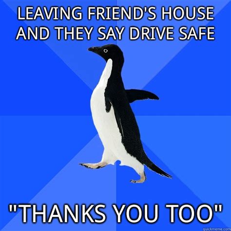 Leaving Friends House And They Say Drive Safe Thanks You Too