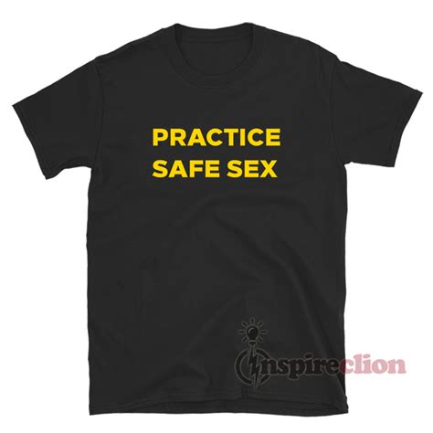 Get It Now Practice Safe Sex T Shirt For Unisex Inspireclion