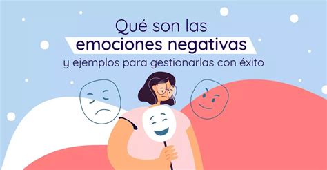 Qué Son Las Emociones Negativas Y Ejemplos Para Gestionarlas