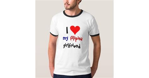 i love my filipina girlfriend t shirt zazzle