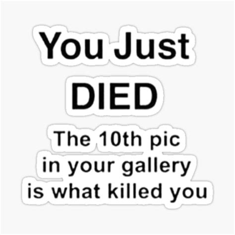 You Just Died The 10th Pic In Your Gallery Is What Killed You Sticker