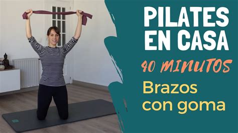 Pilates En Casa Ejercicios De Brazos Con Goma 40 Min Youtube