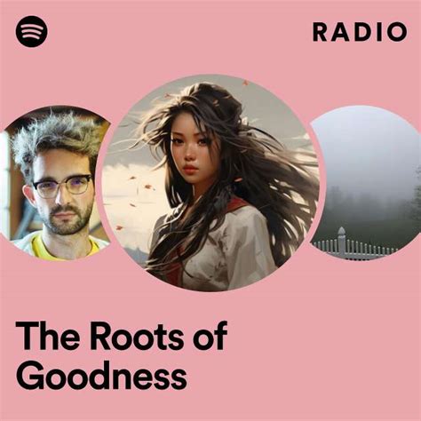 The Roots Of Goodness Radio Playlist By Spotify Spotify