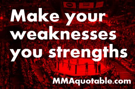 Here, we look back at 50 of the best ufc quotes in history; Motivational Quotes with Pictures (many MMA & UFC): Motivational Quote on Strengths and Weaknesses