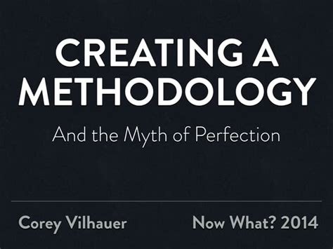 Creating A Methodology The Myth Of Perfection Now What Conference
