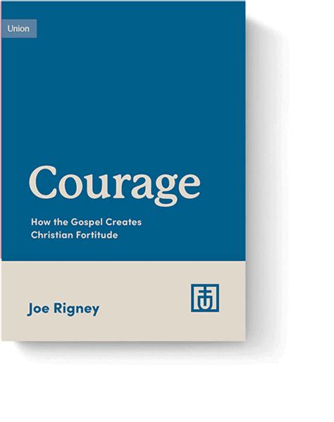 Courage How The Gospel Creates Christian Fortitude Joe Rigney