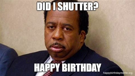 Did I Shutter Happy Birthday Meme The Office Birthday Meme Birthday