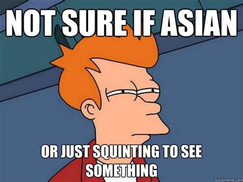 Not Sure If Asian Or Just Squinting To See Something Futurama Fry