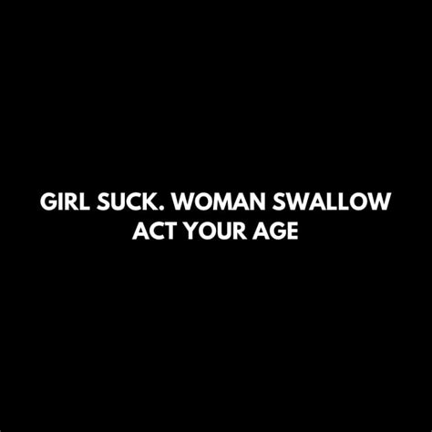 Girl Suck Woman Swallow Act Your Age Girl Suck Woman Swallow Act