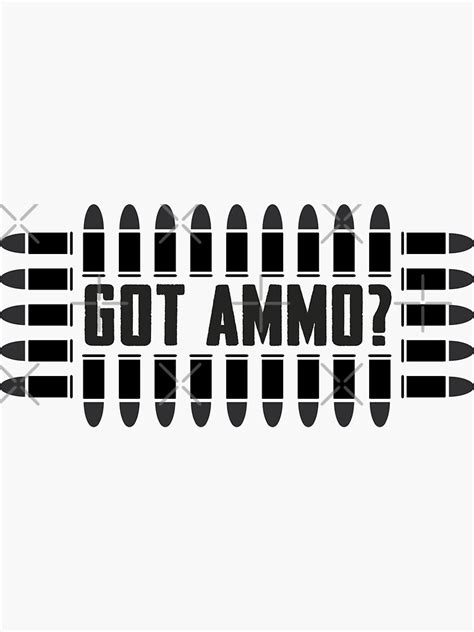 Got Ammo T Shirt Guns And Bullets Funny Military Tee Sticker For