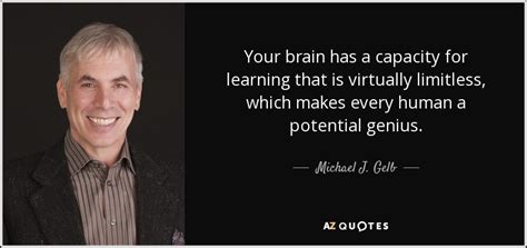 Michael J Gelb Quote Your Brain Has A Capacity For Learning That Is